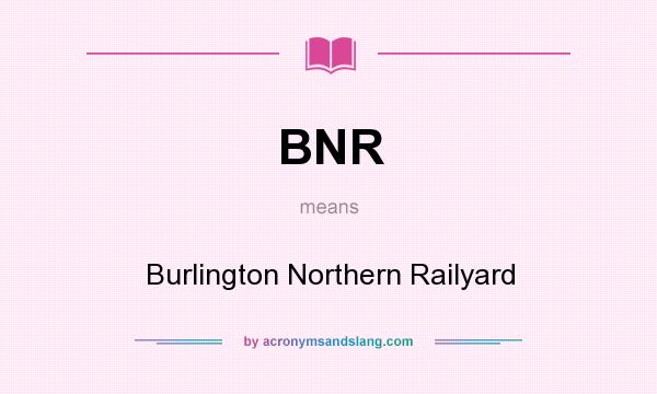 What does BNR mean? It stands for Burlington Northern Railyard