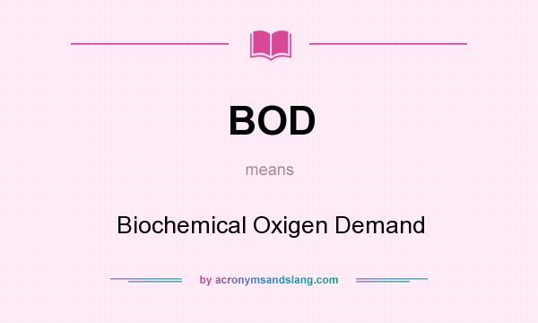 What does BOD mean? It stands for Biochemical Oxigen Demand