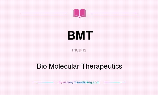 What does BMT mean? It stands for Bio Molecular Therapeutics