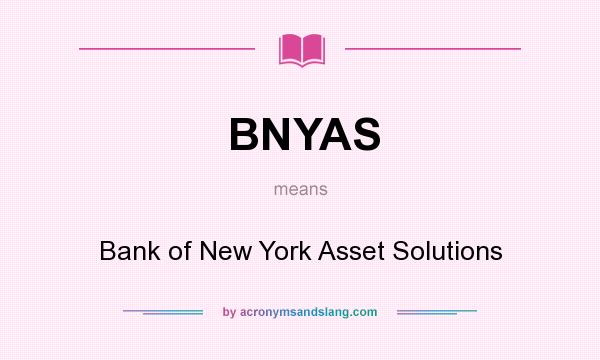 What does BNYAS mean? It stands for Bank of New York Asset Solutions
