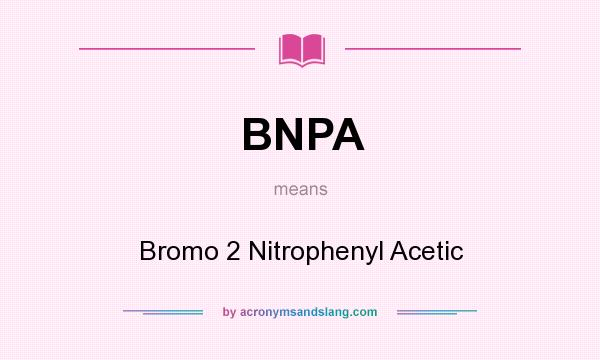 What does BNPA mean? It stands for Bromo 2 Nitrophenyl Acetic