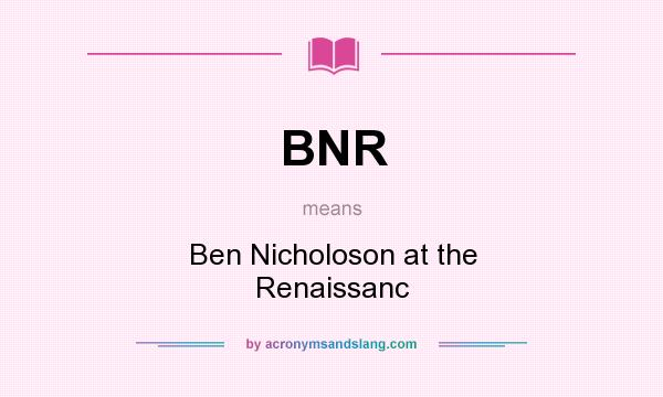 What does BNR mean? It stands for Ben Nicholoson at the Renaissanc