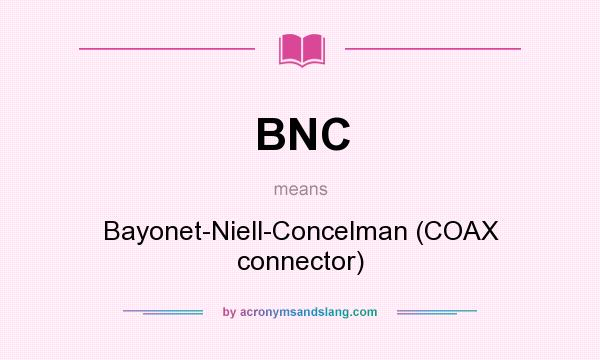 What does BNC mean? It stands for Bayonet-Niell-Concelman (COAX connector)