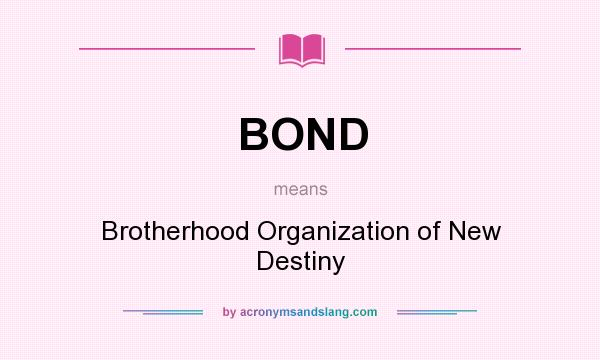 What does BOND mean? It stands for Brotherhood Organization of New Destiny