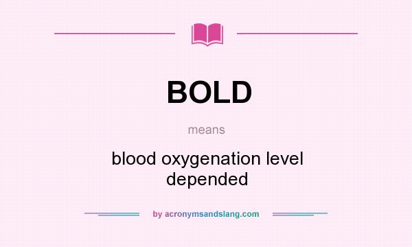 What does BOLD mean? It stands for blood oxygenation level depended