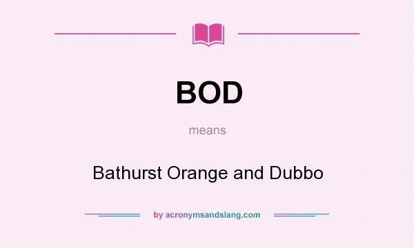 What does BOD mean? It stands for Bathurst Orange and Dubbo