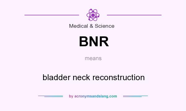 What does BNR mean? It stands for bladder neck reconstruction