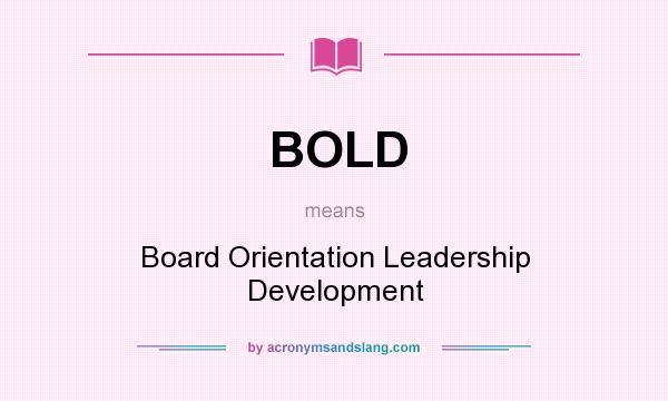 What does BOLD mean? It stands for Board Orientation Leadership Development