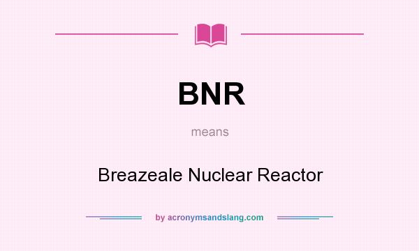 What does BNR mean? It stands for Breazeale Nuclear Reactor