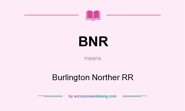 What does BNR mean? It stands for Burlington Norther RR
