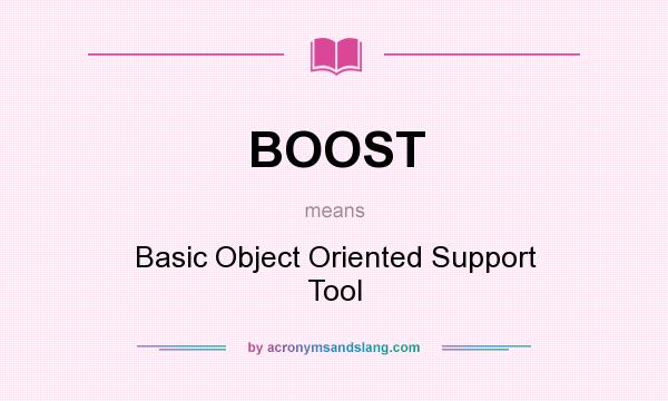What does BOOST mean? It stands for Basic Object Oriented Support Tool