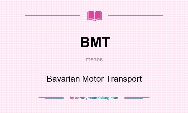 What does BMT mean? It stands for Bavarian Motor Transport