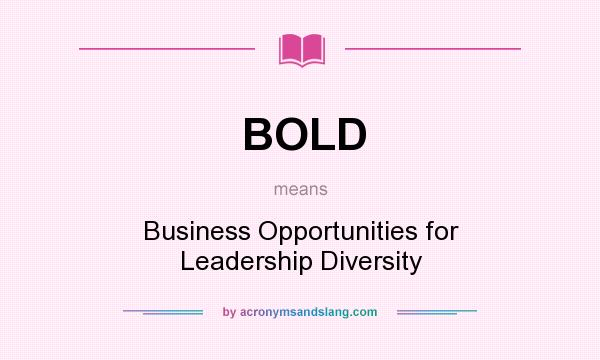 What does BOLD mean? It stands for Business Opportunities for Leadership Diversity