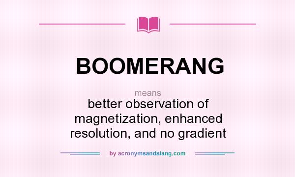 What does BOOMERANG mean? It stands for better observation of magnetization, enhanced resolution, and no gradient