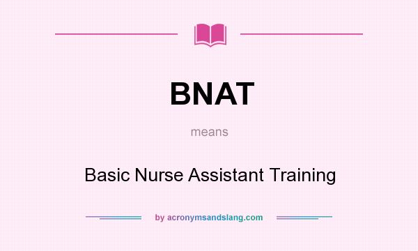 What does BNAT mean? It stands for Basic Nurse Assistant Training
