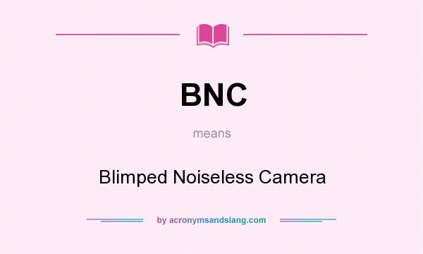What does BNC mean? It stands for Blimped Noiseless Camera