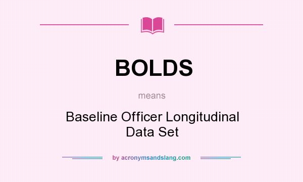 What does BOLDS mean? It stands for Baseline Officer Longitudinal Data Set