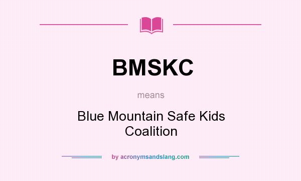 What does BMSKC mean? It stands for Blue Mountain Safe Kids Coalition