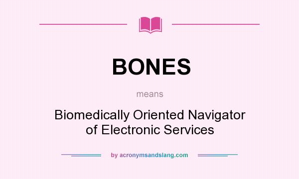What does BONES mean? It stands for Biomedically Oriented Navigator of Electronic Services