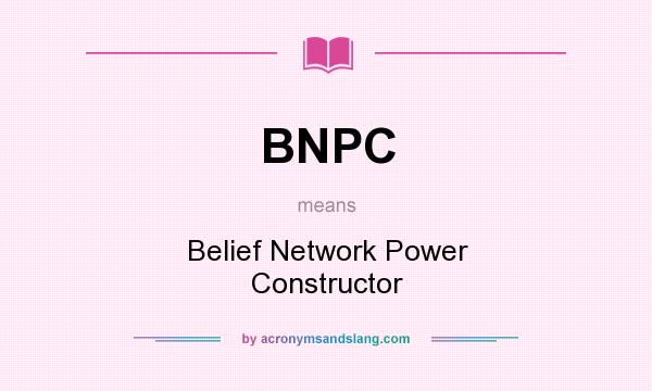 What does BNPC mean? It stands for Belief Network Power Constructor