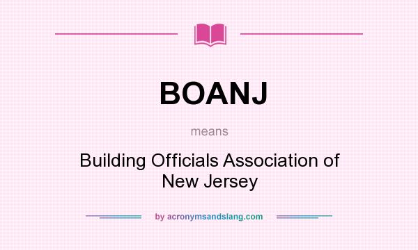 What does BOANJ mean? It stands for Building Officials Association of New Jersey