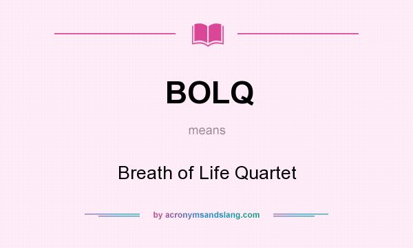 What does BOLQ mean? It stands for Breath of Life Quartet