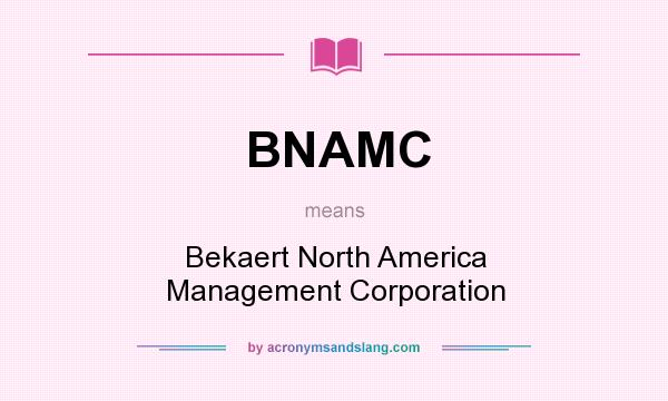 What does BNAMC mean? It stands for Bekaert North America Management Corporation