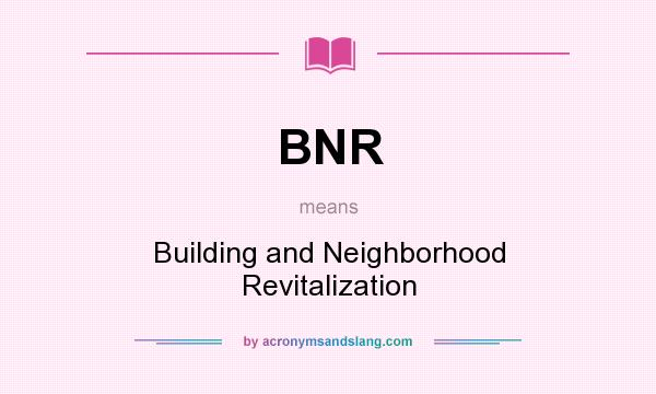 What does BNR mean? It stands for Building and Neighborhood Revitalization