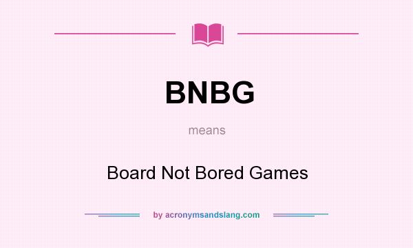 What does BNBG mean? It stands for Board Not Bored Games