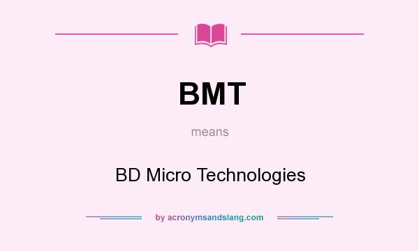 What does BMT mean? It stands for BD Micro Technologies