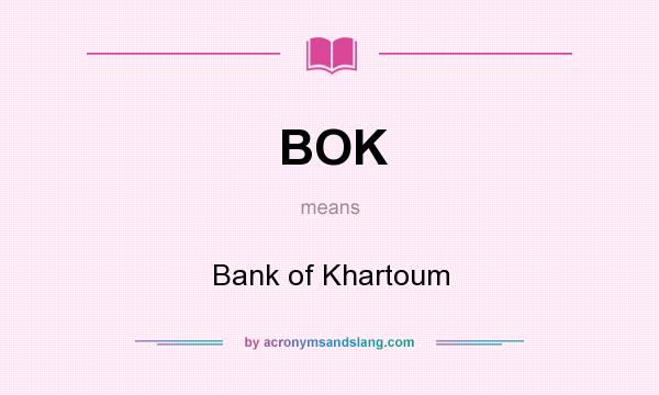 What does BOK mean? It stands for Bank of Khartoum