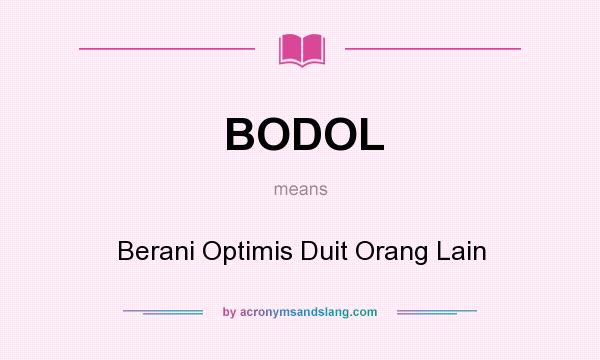 What does BODOL mean? It stands for Berani Optimis Duit Orang Lain