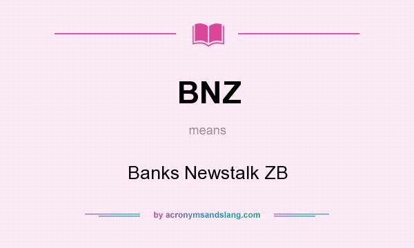 What does BNZ mean? It stands for Banks Newstalk ZB