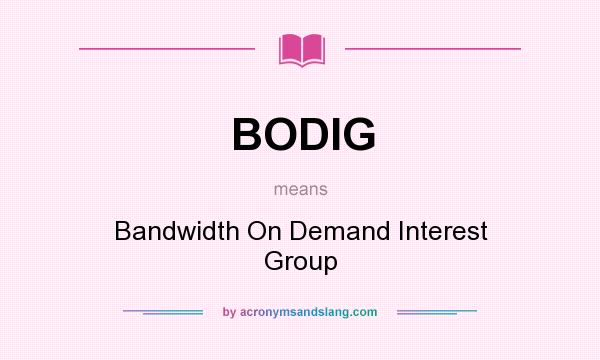 What does BODIG mean? It stands for Bandwidth On Demand Interest Group