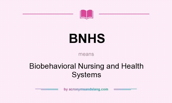 What does BNHS mean? It stands for Biobehavioral Nursing and Health Systems