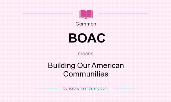 What does BOAC mean? It stands for Building Our American Communities