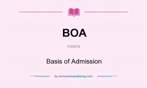What does BOA mean? It stands for Basis of Admission
