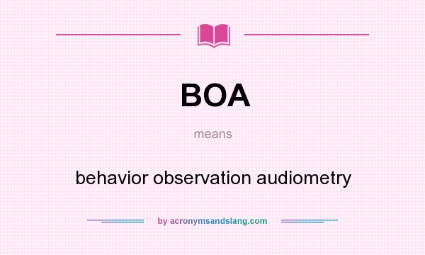 What does BOA mean? It stands for behavior observation audiometry