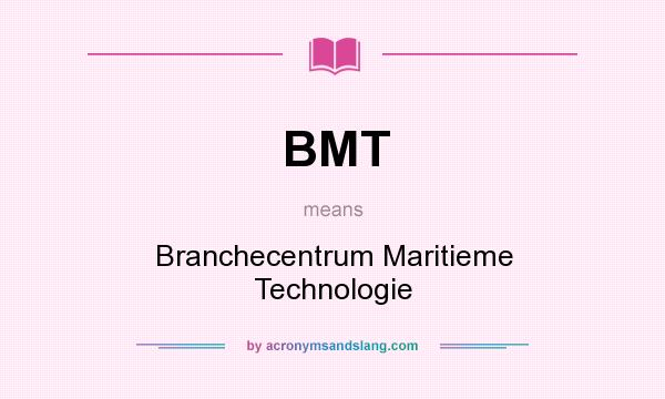 What does BMT mean? It stands for Branchecentrum Maritieme Technologie