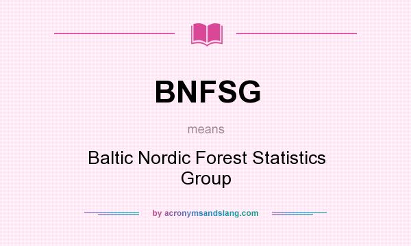 What does BNFSG mean? It stands for Baltic Nordic Forest Statistics Group