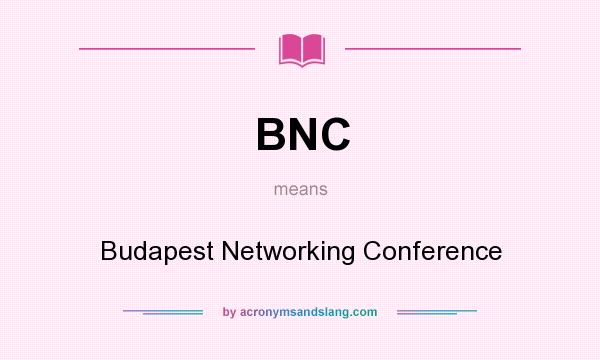 What does BNC mean? It stands for Budapest Networking Conference