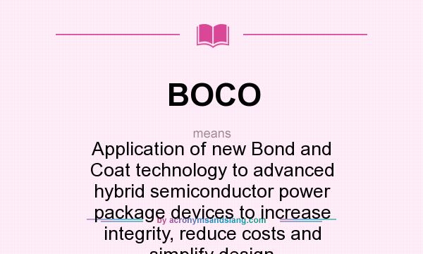 What does BOCO mean? It stands for Application of new Bond and Coat technology to advanced hybrid semiconductor power package devices to increase integrity, reduce costs and simplify design