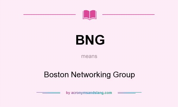 What does BNG mean? It stands for Boston Networking Group