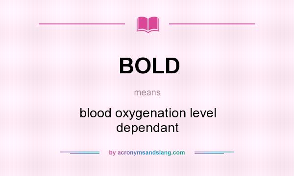 What does BOLD mean? It stands for blood oxygenation level dependant