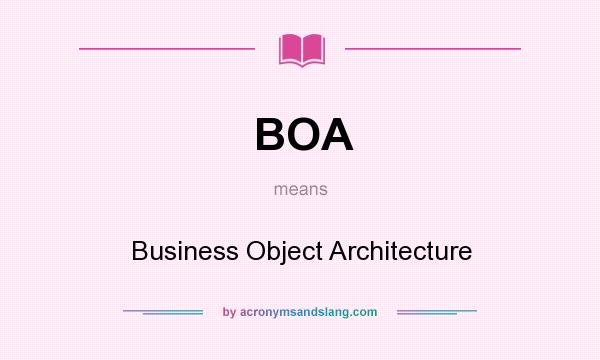What does BOA mean? It stands for Business Object Architecture