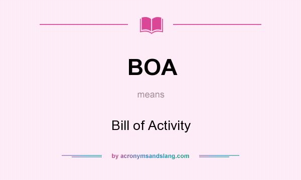 What does BOA mean? It stands for Bill of Activity