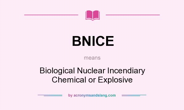 What does BNICE mean? It stands for Biological Nuclear Incendiary Chemical or Explosive