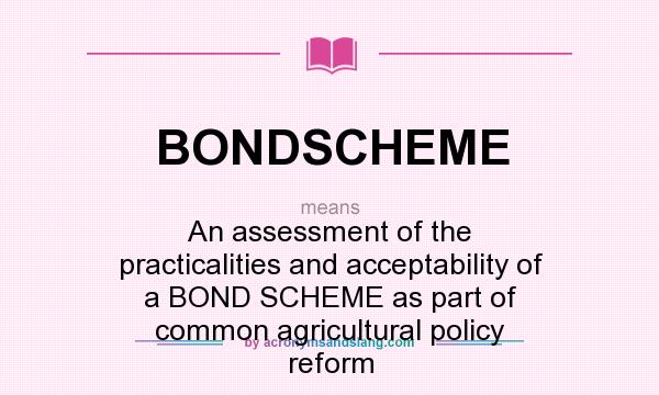 What does BONDSCHEME mean? It stands for An assessment of the practicalities and acceptability of a BOND SCHEME as part of common agricultural policy reform