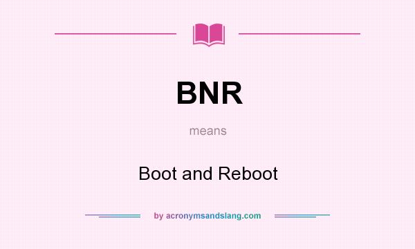 What does BNR mean? It stands for Boot and Reboot