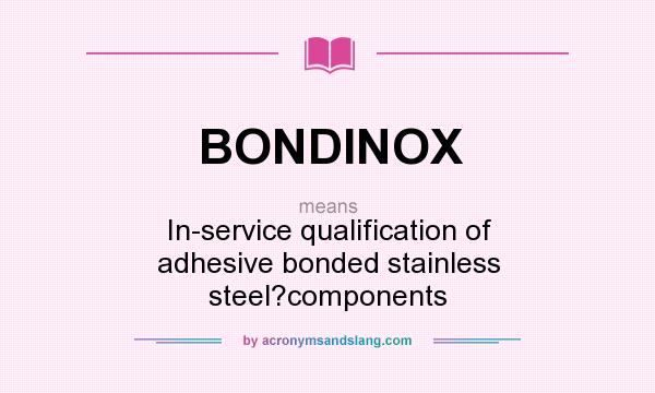 What does BONDINOX mean? It stands for In-service qualification of adhesive bonded stainless steel?components